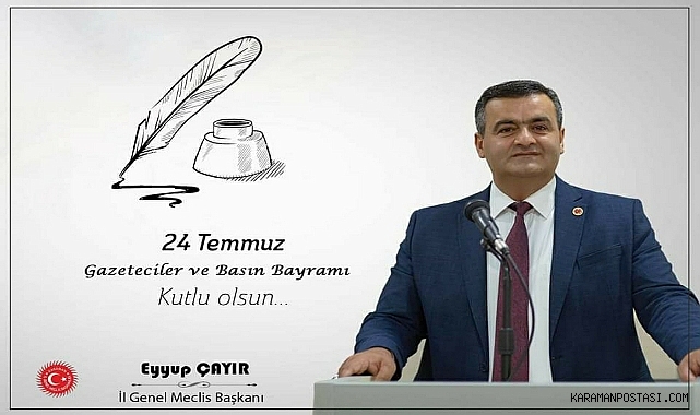 İL GENEL MECLİS BAŞKANI EYYUP ÇAYIR'IN 24 TEMMUZ GAZETECİLER VE BASIN BAYRAMI MESAJI
