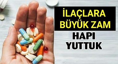İlaçlara Büyük Zam...