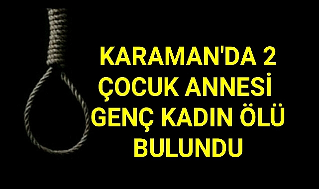 Karaman'da 27 Yaşında Genç Kadın Ölü Bulundu