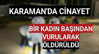 Karaman'da Bir Kadın Başından Vurularak Öldürüldü