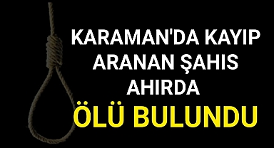 Karaman'da Kayıp Aranıyordu Ölü Bulundu