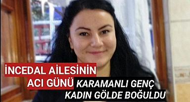 Karamanlı Genç Kadın Gölde Boğularak Hayatını Kaybetti