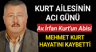 Kurt Ailesinin Acı Günü Mehmet KURT Hayatını Kaybetti