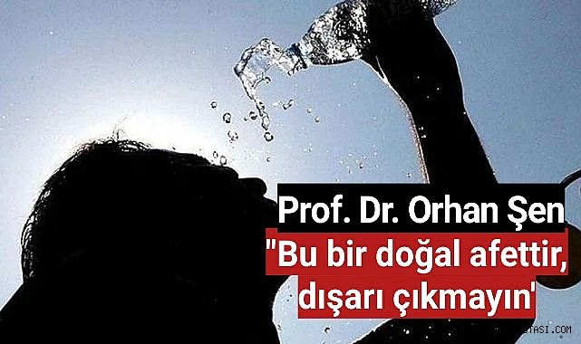 Meteoroloji uyardı, sıcaklıklar artıyor! Prof. Dr. Orhan Şen yarına dikkat çekti: 'Bu bir doğal afettir, dışarı çıkmayın'