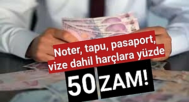 Noter, tapu, pasaport, vize dahil harçlara yüzde 50 zam!