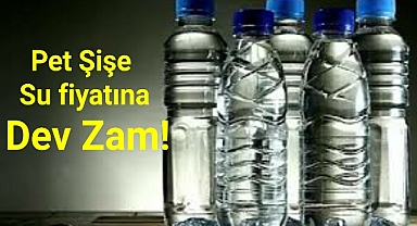Pet şişe su fiyatına dev zam!