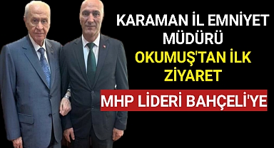 Ahde Vefayı Bilen Yeni Karaman Emniyet Müdürü Okumuş'tan İlk Ziyaret Bahçeli'ye