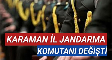Karaman İl Jandarma Komutanı Değişti