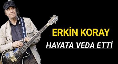 Erkin KORAY Hayatını Kaybetti