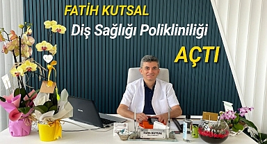 FATİH KUTSAL DİŞ POLİKLİNİĞİ FAALİYETE BAŞLADI