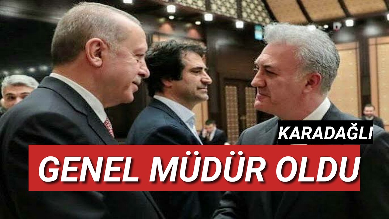 KARADAĞLI GENEL MÜDÜR OLDU