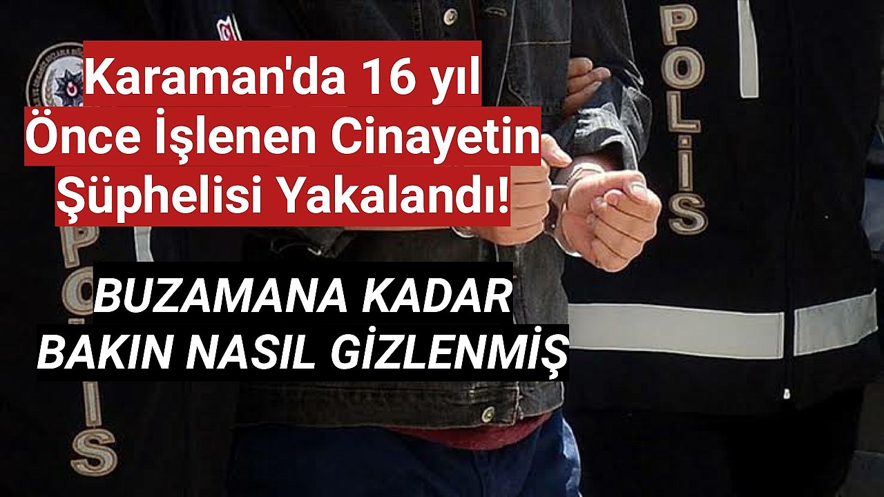 Karaman'da 16 yıl önce işlenen cinayetin şüphelisi yakalandı!