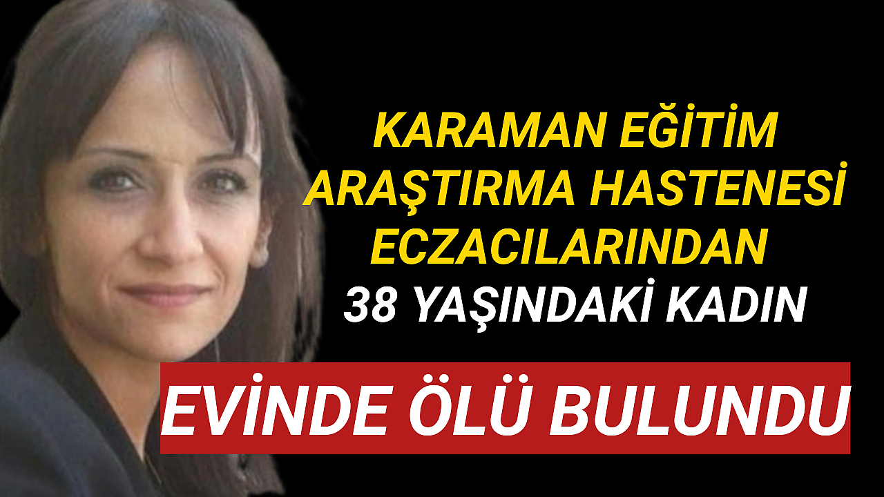 Karaman'da 38 Yaşındaki Kadın Evinde Ölü Bulundu