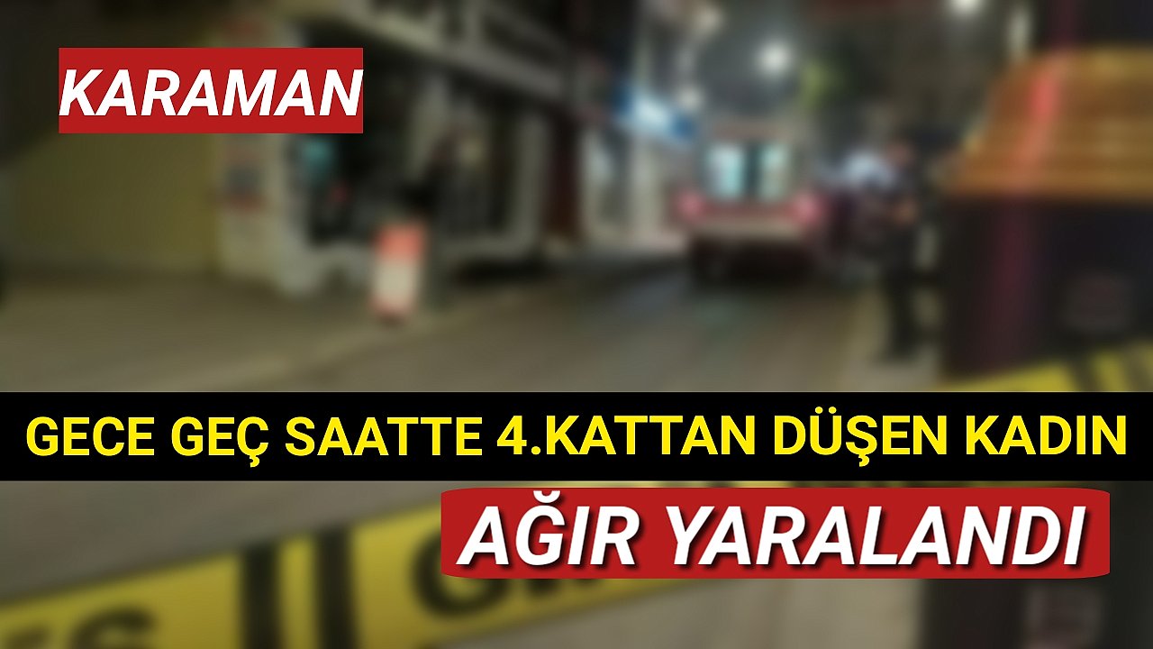 Karaman'da 4.Kattan Düşen Genç Kadın Ağır Yaralandı