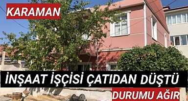 Karaman'da Çatıdan Düşen İşçi Ağır Yaralandı