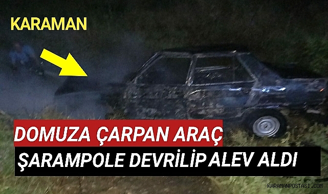 Karaman'da Domuza Çarpan Araç Şarampole Devrilip Alev Aldı