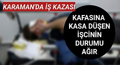 Karaman'da Kafasına Kasa Düşen İşcinin Durumu Ağır