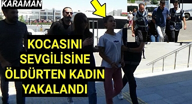 Karaman'da Kurtulmak istediği kocasını sevgilisine öldürttü