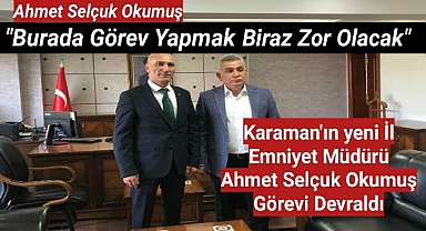 Karaman'ın yeni İl Emniyet Müdürü Ahmet Selçuk Okumuş görevi devraldı