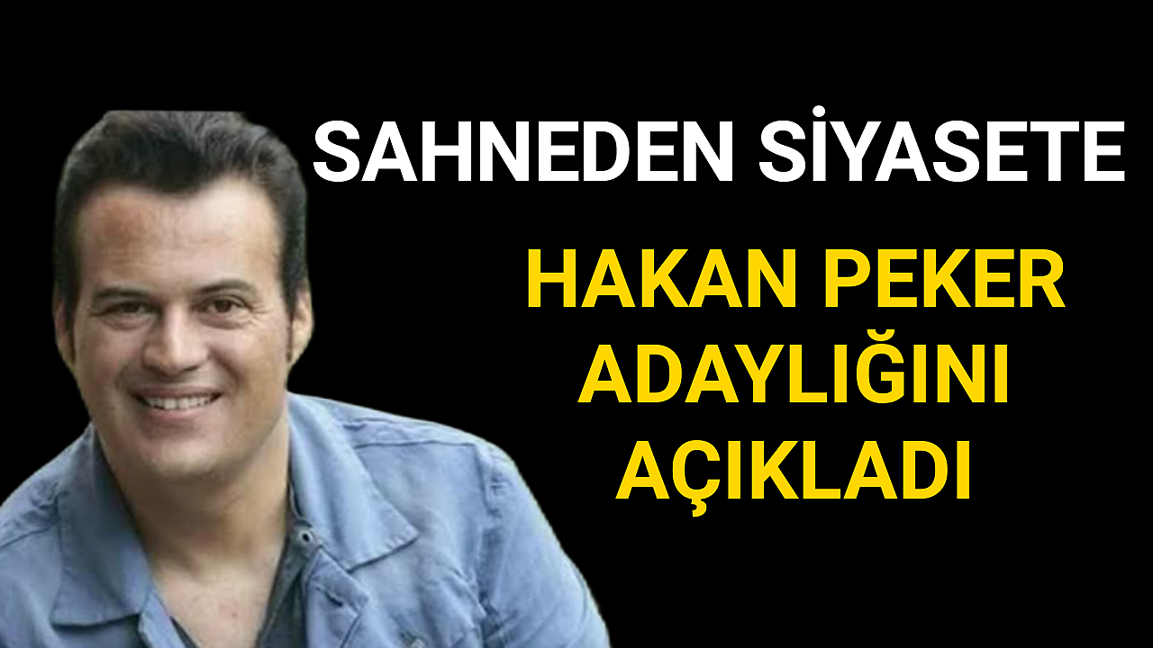 Sahneden Siyasete Hakan Peker Adaylığını Açıkadı