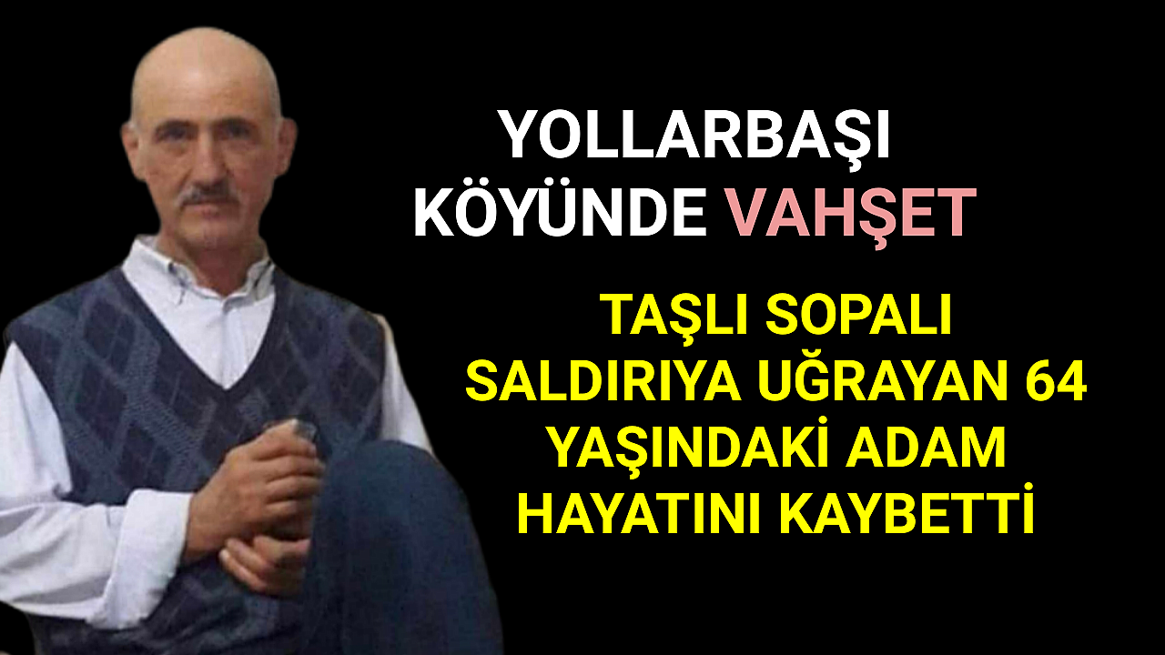 Yollarbaşı Köyünde Taşlı Sopalı Kavgada 64 Yaşındaki Adam Hayatını Kaybetti