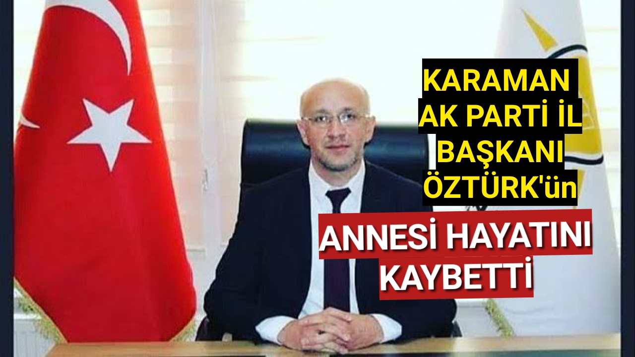 Karaman Ak Parti İl Başkanı Öztürk'ün Acı Günü
