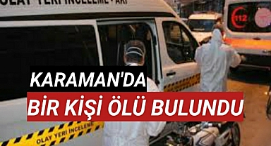 Karaman'da Bir Kişi Ölü Bulundu