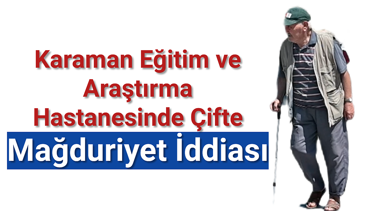 Karaman Eğitim ve Araştırma Hastanesinde çifte mağduriyet iddiası