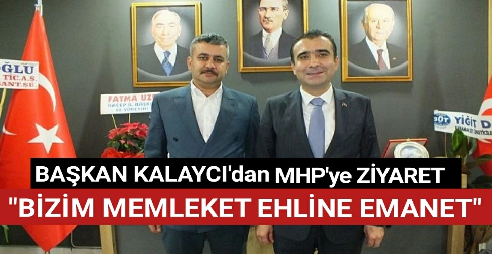 SAVAŞ KALAYCI'DAN MHP İL BAŞKANI GÖZEL'e ZİYARET