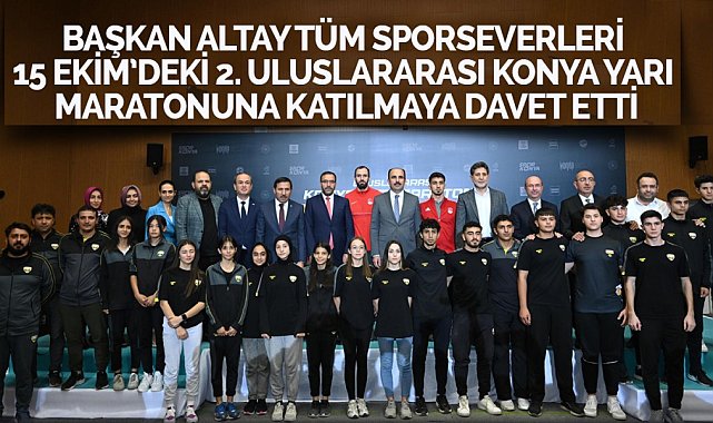 Başkan Altay tüm sporseverleri 15 Ekim'deki 2. Uluslararası Konya Yarı Maratonuna katılmaya davet etti