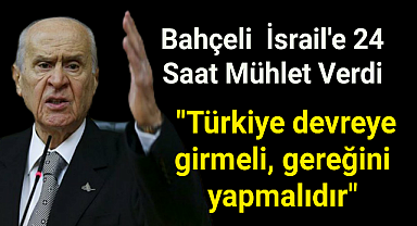 Devlet Bahçeli'den İsrail'e 24 saat mühlet!