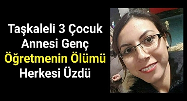 Genç Öğretmenin Ölümü Herkesi Üzdü