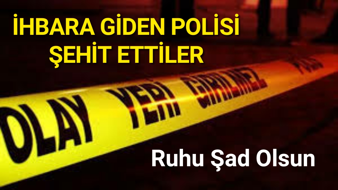 İhbara giden polislere ateş açıldı! Polis memuru Cihat Ermiş şehit oldu