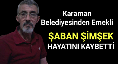 Karaman Belediyeden Emekli Şaban Şimşek Hayatını Kaybetti