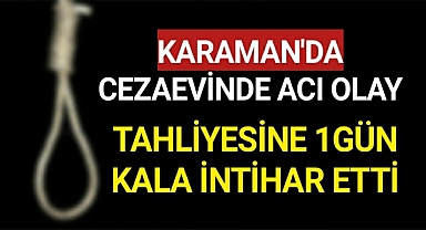 Karaman Cezaevinde Acı Olay Tahliyesine Bir GünKala İntihar Etti