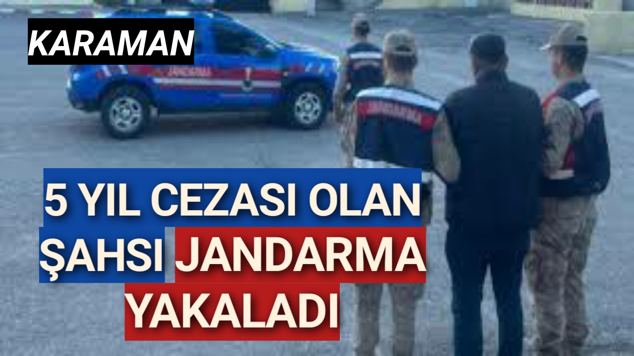 Karaman'da 5 yıl cezası bulunan şahıs jandarma ekiplerince yakalandı