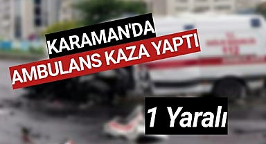 Karaman'da Ambulans Kaza Yaptı 1 Yaralı