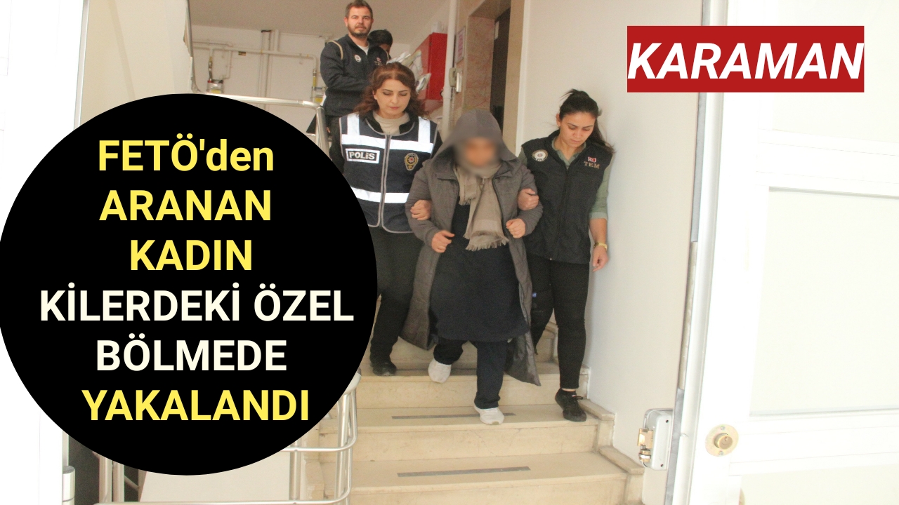 Karaman'da FETÖ'den aranan kadın evinin kilerindeki özel bölmede yakalandı