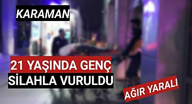Karaman'da Silahla Vurulan 21 Yaşındaki Genç Ağır Yaralandı