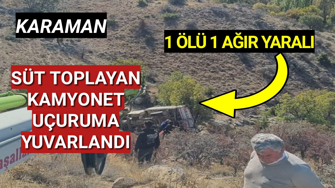 Karaman'da Süt Toplayan Kamyonet Uçuruma Yuvarlandı 18 Yaşındaki Genç Hayatını Kaybetti