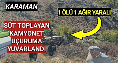 Karaman'da Süt Toplayan Kamyonet Uçuruma Yuvarlandı 18 Yaşındaki Genç Hayatını Kaybetti