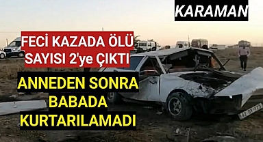 Karaman'daki Feci Kazadan Bir Kahreden Haber Daha Anneden Sonra Babada Öldü