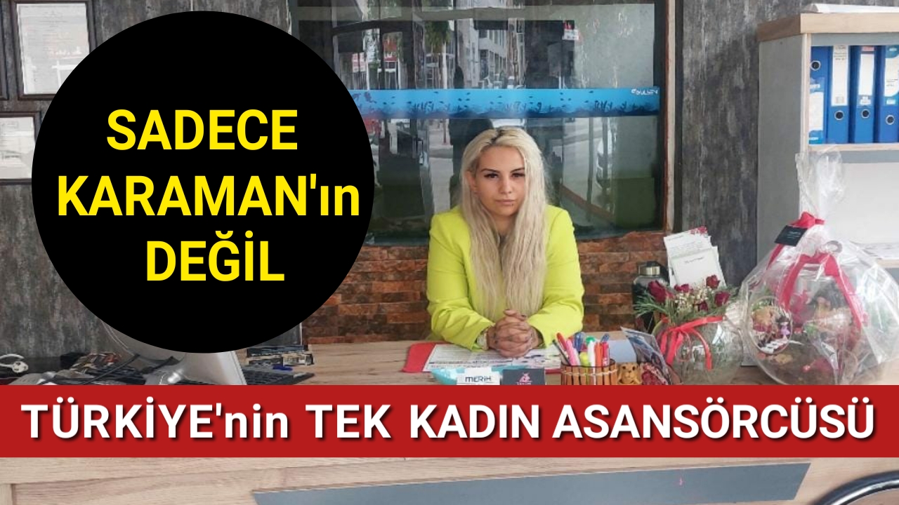 KARAMAN'ın DEĞİL TÜRKİYE'ninde TEK KADIN ASANSÖRCÜSÜ