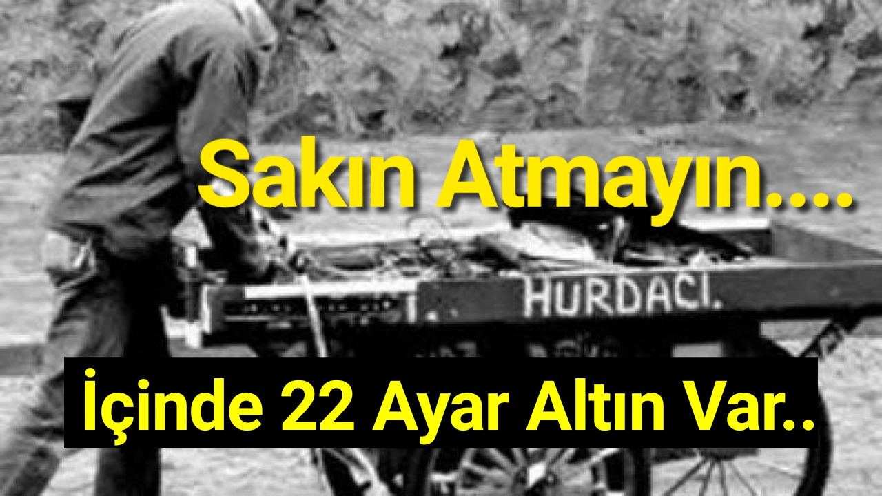 Sakın atmayın, hurdacılar böyle zengin oluyor! İçinde 22 ayar altın var...