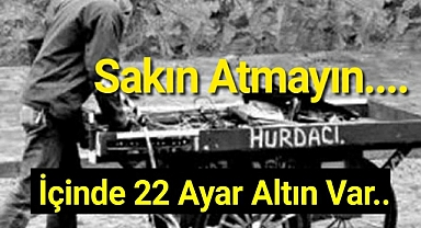 Sakın atmayın, hurdacılar böyle zengin oluyor! İçinde 22 ayar altın var...