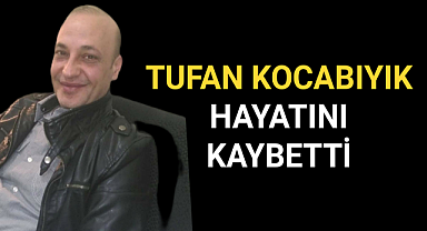 Tufan Kocabıyık Hayatını Kaybetti