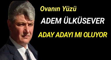 ADEM ÜLKÜSEVER ADAY ADAYI MI? OLUYOR