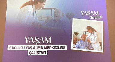 Ankara'da "Sağlıklı Yaş Alma Merkezleri" çalıştayı gerçekleşti