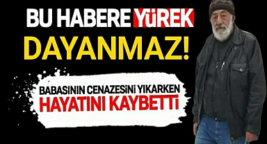 Babasının cenazesini yıkarken hayatını kaybetti