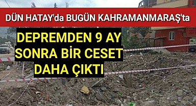 Dehşete düşüren manzara! Depremden 9 ay sonra aynı enkazdan bir ceset daha çıktı